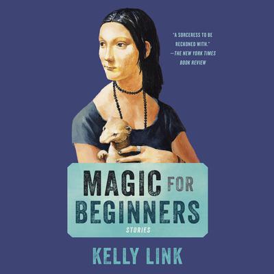 Magic for Beginners: Stories Audiobook, by Kelly Link