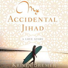My Accidental Jihad: A Love Story Audiobook, by Krista Bremer