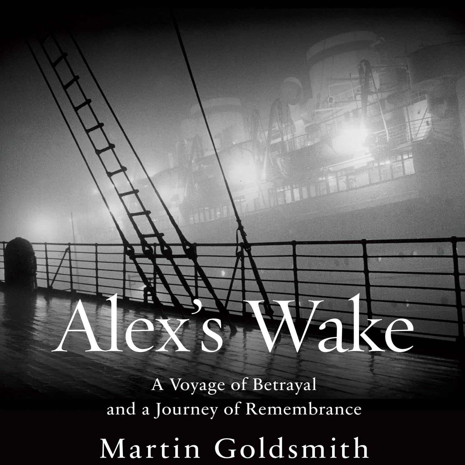 Alexs Wake: A Voyage of Betrayal and Journey of Remembrance Audiobook, by Martin Goldsmith