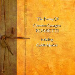 Christina Georgina Rossetti: The Poetry Audiobook, by Christina Georgina Rossetti