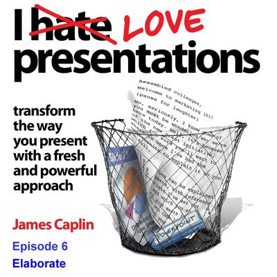 I Love Presentations 6: Elaborate Audiobook, by James Caplin