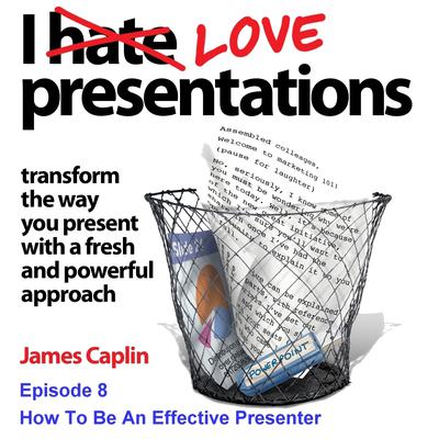 I Love Presentations 8: How to Be an Effective Presenter Audiobook, by James Caplin