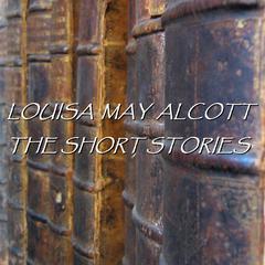 Louisa May Alcott: The Short Stories Audiobook, by Louisa May Alcott