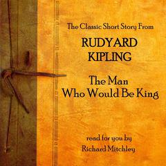 The Man Who Would Be King Audiobook, by 