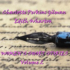Women’s Short Stories, Vol. 2 : Charlotte Perkins-Gilman and Edith Wharton Audiobook, by Charlotte Perkins Gilman