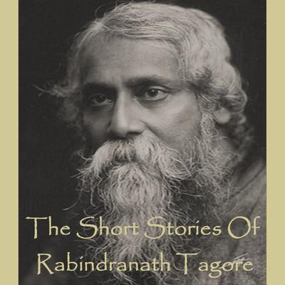 Rabindranath Tagore—The Short Stories Audiobook, by Rabindranath Tagore