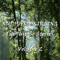 Rudyard Kipling’s Just So Stories, Vol. 2 Audiobook, by Rudyard Kipling