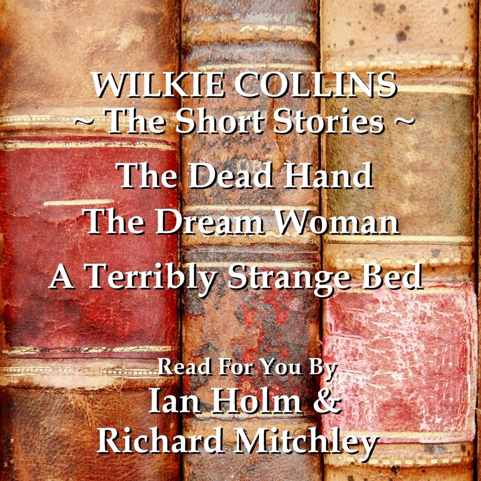 Wilkie Collins: The Short Stories: The Dead Hand, the Dream Woman & A Terribly Strange Bed Audiobook, by Wilkie Collins
