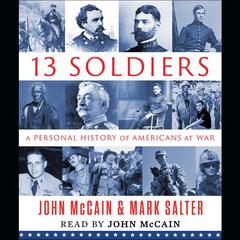Thirteen Soldiers: A Personal History of Americans at War Audiobook, by John McCain, Mark Salter
