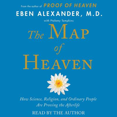 The Map of Heaven: How Science, Religion, and Ordinary People Are Proving the Afterlife Audiobook, by Eben Alexander