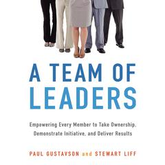 A Team of Leaders: Empowering Every Member to Take Ownership, Demonstrate Initiative, and Deliver Results Audiobook, by Paul Gustavson