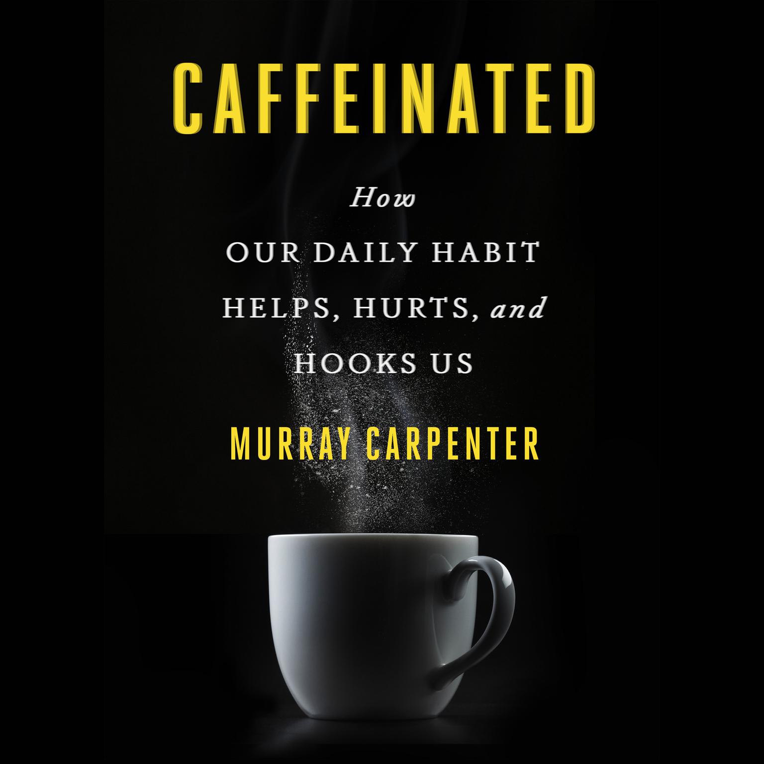 Caffeinated: How Our Daily Habit Helps, Hurts, and Hooks Us Audiobook, by Murray Carpenter