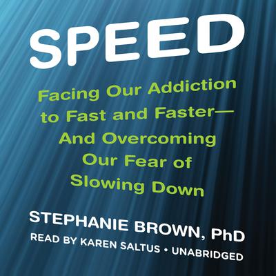 Speed: Facing Our Addiction to Fast and Faster--And Overcoming OurFear of Slowing Down Audiobook, by Stephanie Brown