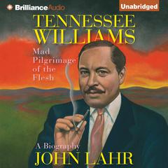 Tennessee Williams: Mad Pilgrimage of the Flesh Audiobook, by John Lahr