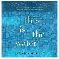 This Is the Water: A Novel Audiobook, by Yannick Murphy