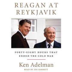 Reagan at Reykjavik: Forty-Eight Hours That Ended the Cold War Audiobook, by Ken Adelman