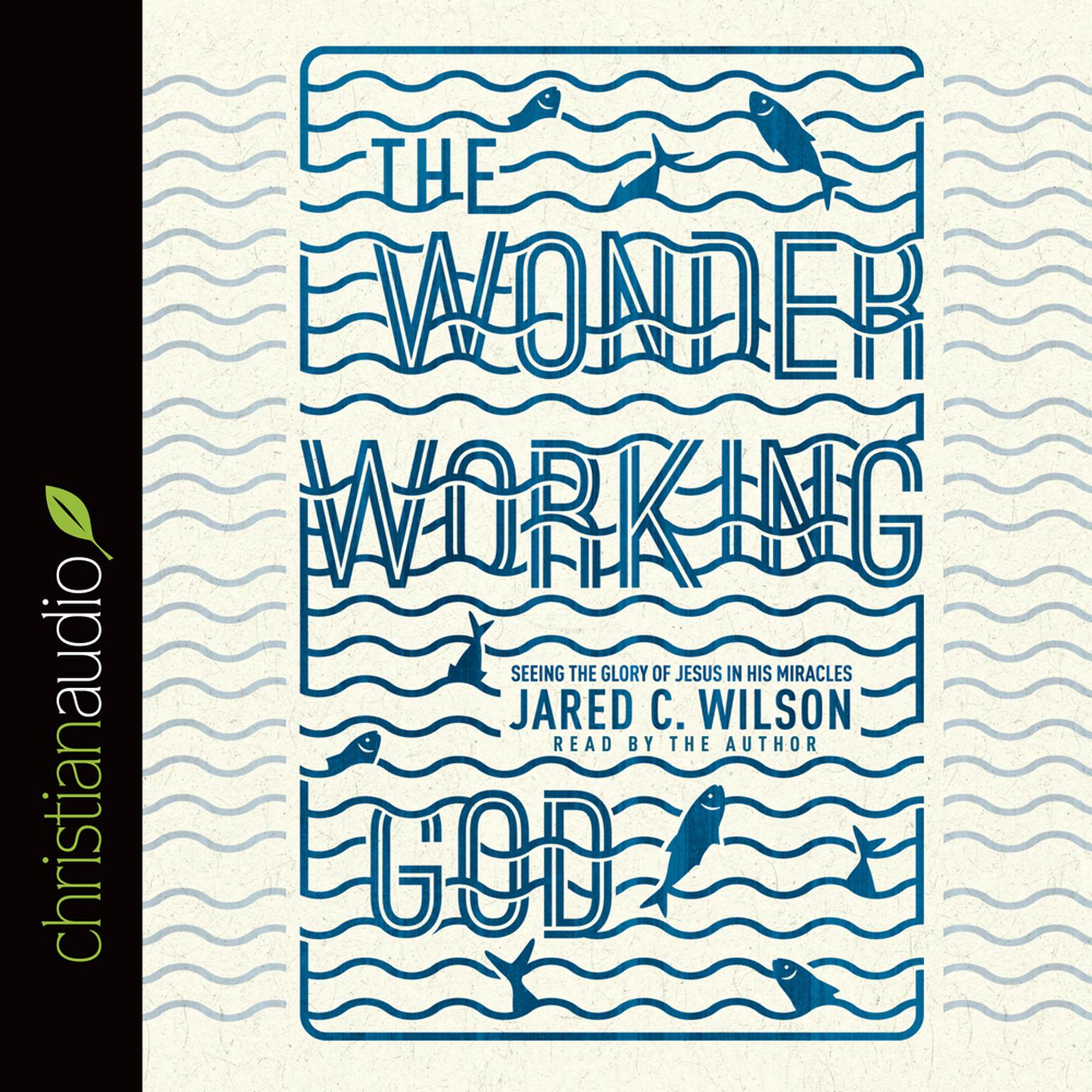 Wonder-Working God: Seeing the Glory of Jesus in His Miracles Audiobook, by Jared C. Wilson