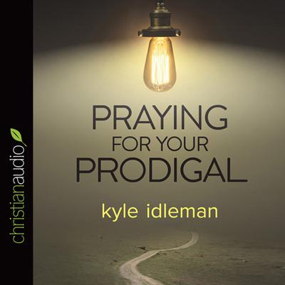 Praying for Your Prodigal Audiobook, by Kyle Idleman