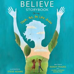 Believe Storybook: Think, Act, Be Like Jesus Audiobook, by Randy Frazee