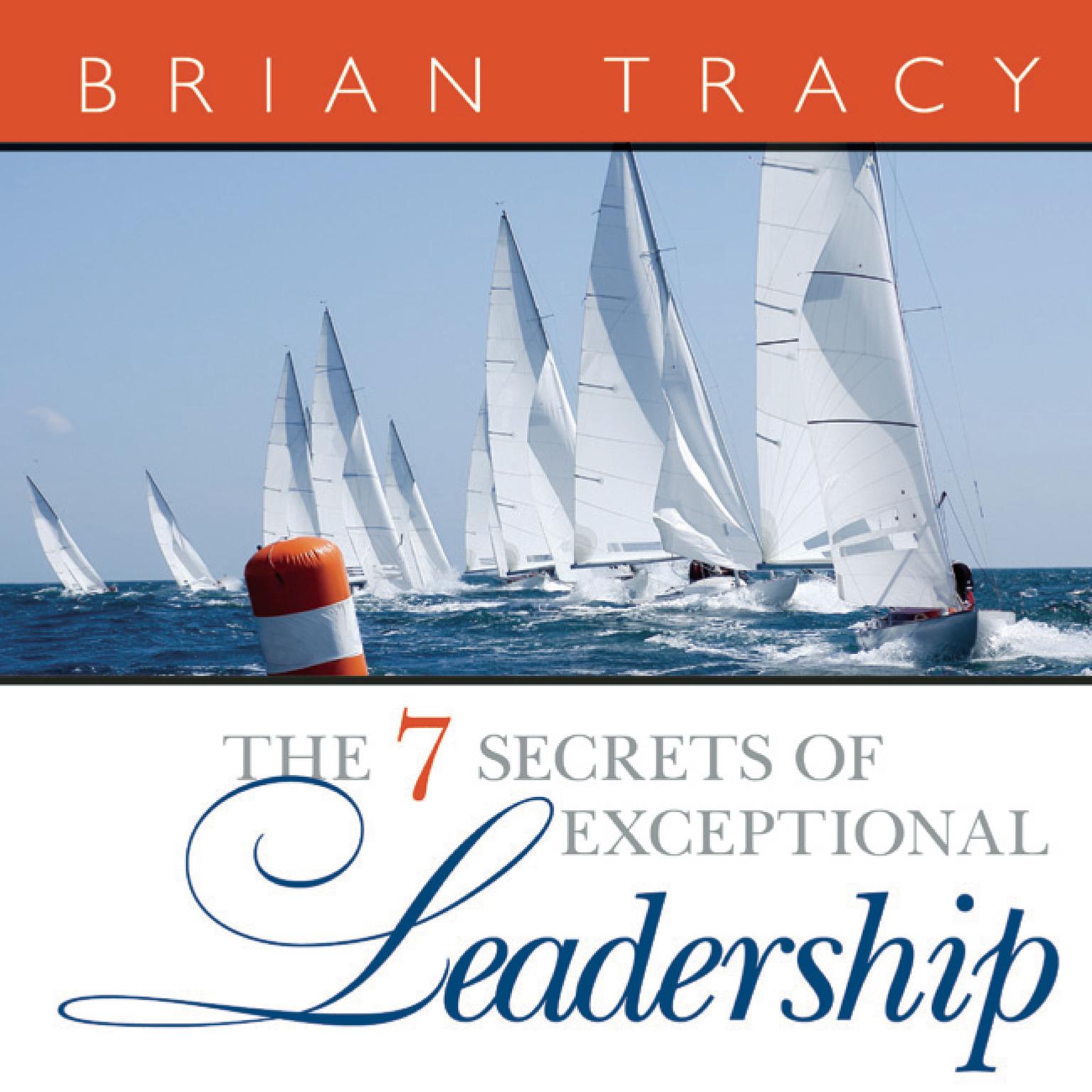 The 7 Secrets Exceptional Leadership Audiobook, by Brian Tracy