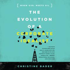 The Evolution a Corporate Idealist: Girl Meets Oil Audiobook, by Christine Bader