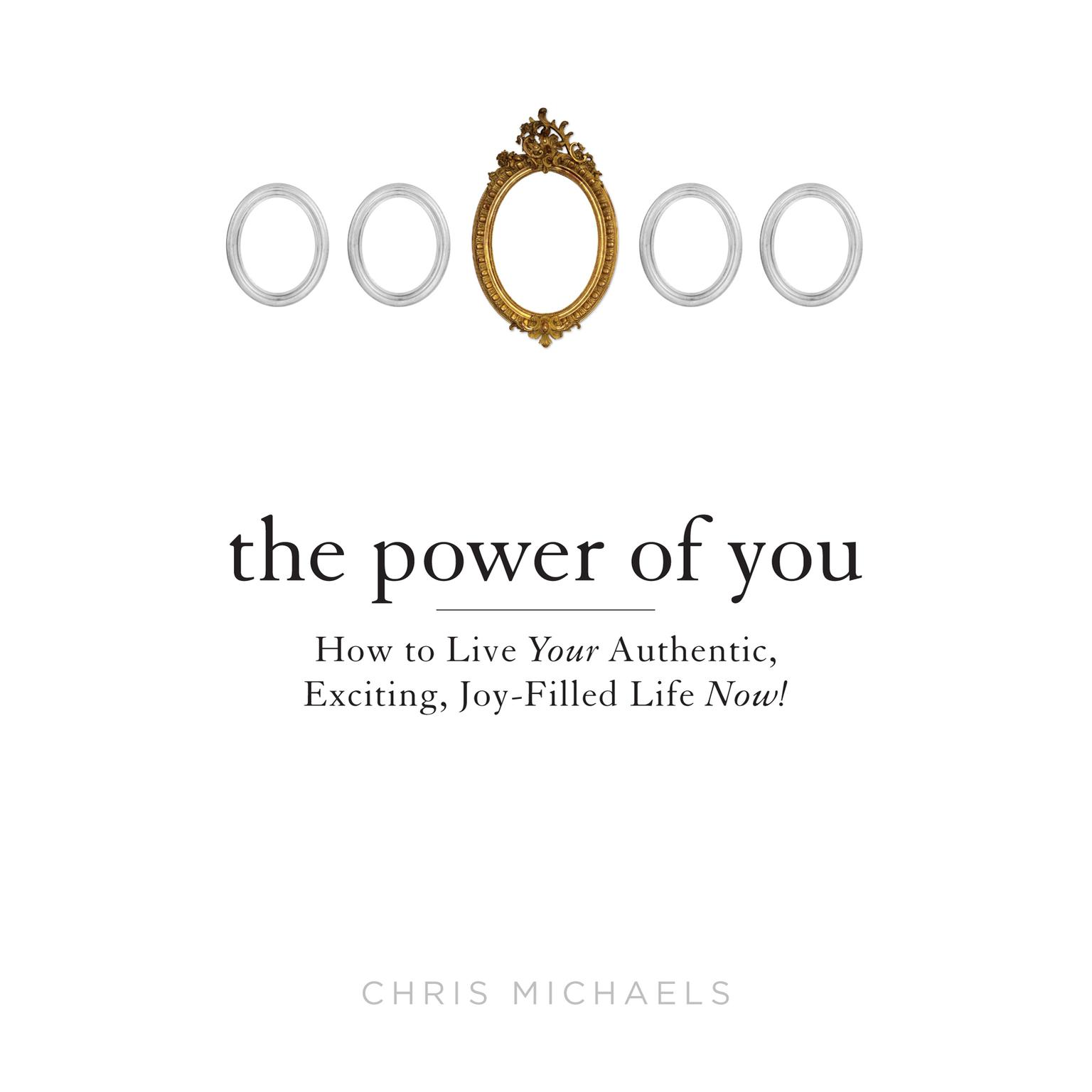 The Power of You: How to Live Your Authentic, Exciting, Joy-Filled Life Now! Audiobook, by Chris Michaels