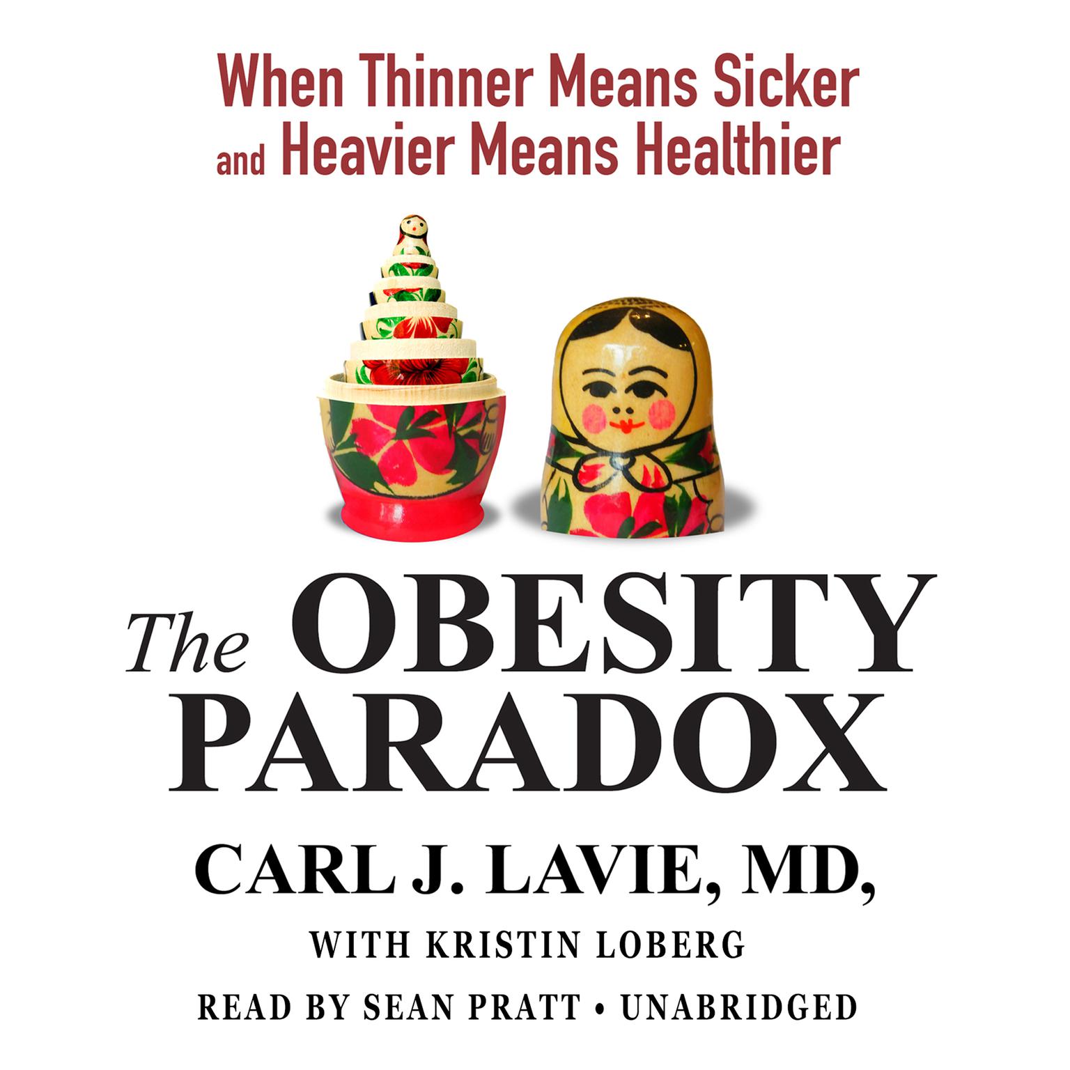 The Obesity Paradox: When Thinner Means Sicker and Heavier Means Healthier Audiobook, by Carl J. Lavie