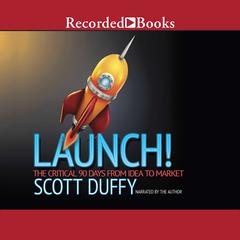 Launch!: The Critical 90 Days from Idea to Market Audiobook, by Scott Duffy