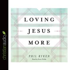 Loving Jesus More Audiobook, by Philip Ryken