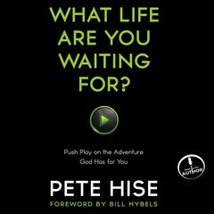 What Life Are You Waiting For?: Push Play on the Adventure God Has for You Audiobook, by Peter Hise