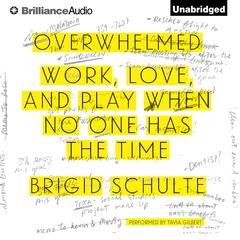 Overwhelmed: Work, Love, and Play When No One Has the Time Audiobook, by Brigid Schulte