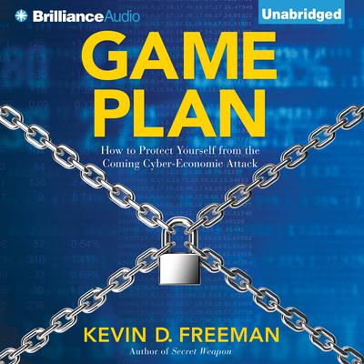 Game Plan: How to Protect Yourself from the Coming Cyber-Economic Attack Audiobook, by Kevin D. Freeman