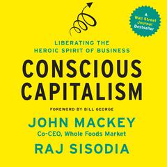 Conscious Capitalism: Liberating the Heroic Spirit of Business Audiobook, by John Mackey