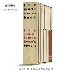 The Most Dangerous Book: The Battle for James Joyce’s Ulysses Audiobook, by Kevin Birmingham