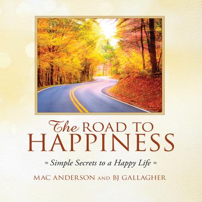 The Road to Happiness: Simple Secrets to a Happy Life Audiobook, by Mac Anderson