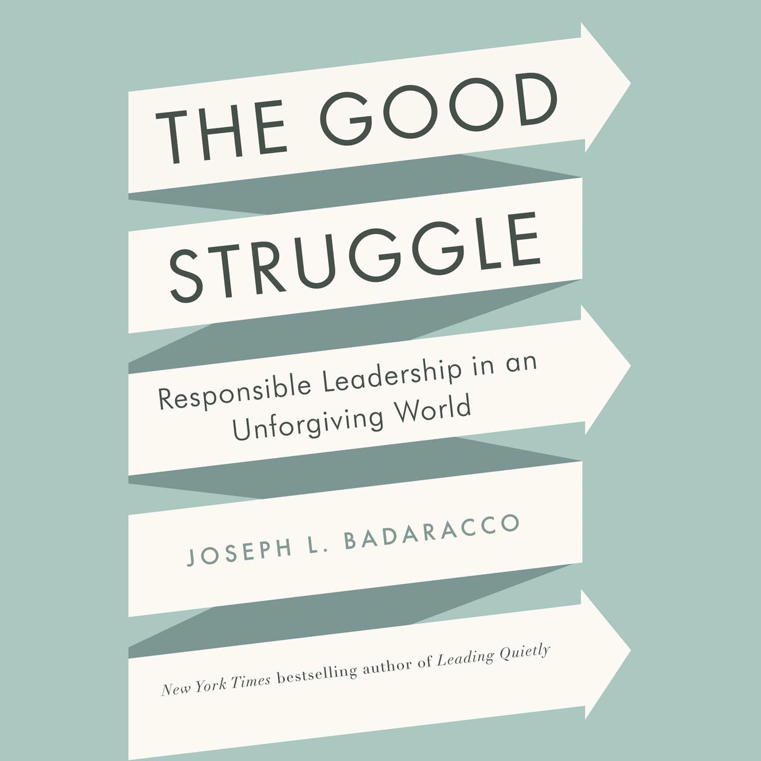 The Good Struggle: Responsible Leadership in an Unforgiving World Audiobook, by Joseph L. Badaracco
