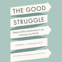 The Good Struggle: Responsible Leadership in an Unforgiving World Audiobook, by Joseph L. Badaracco