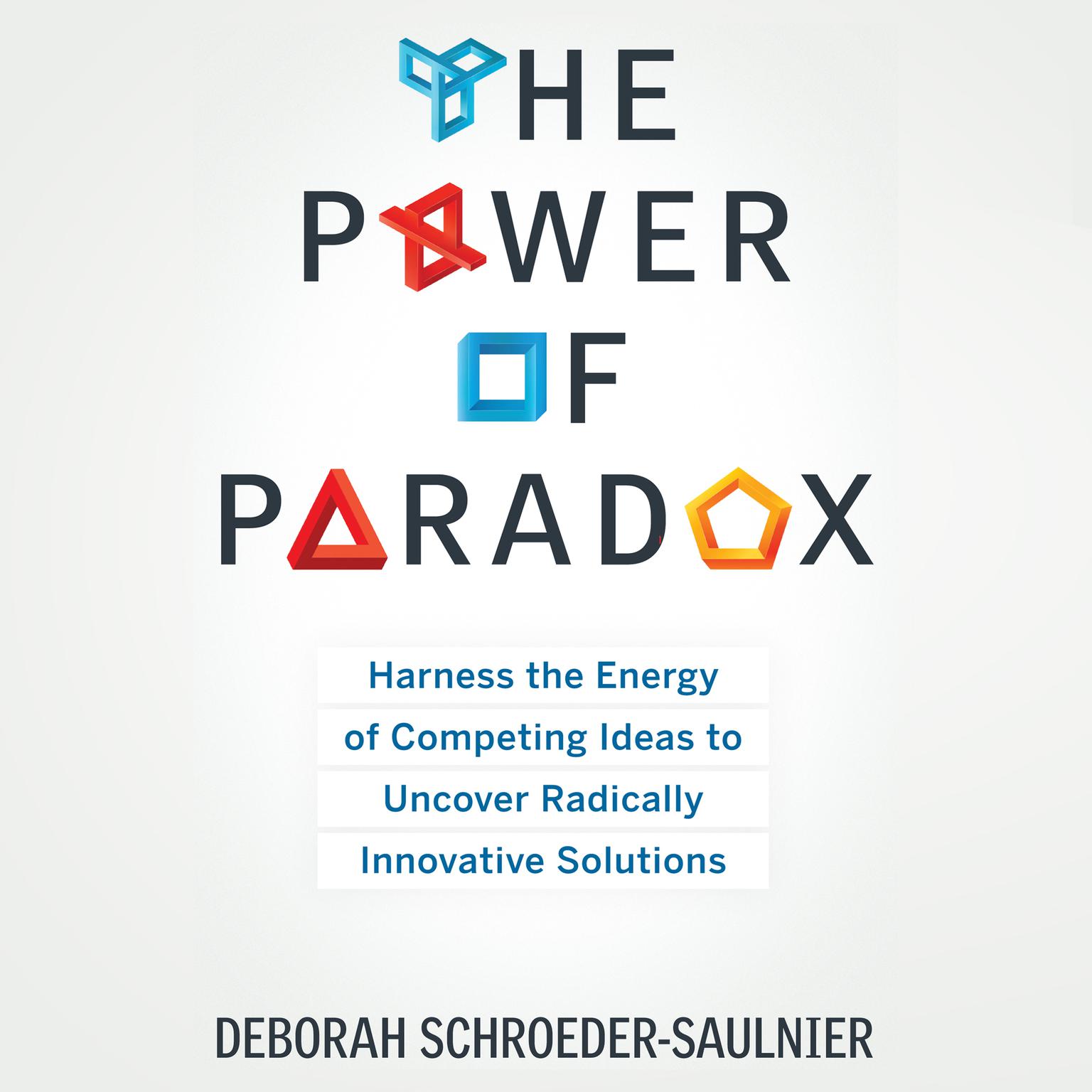 The Power of Paradox: Harness the Energy of Competing Ideas to Uncover Radically Innovative Solutions Audiobook, by Deborah Schroeder-Saulnier