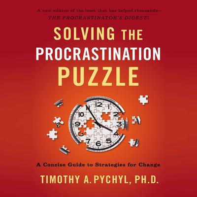 Solving the Procrastination Puzzle: A Concise Guide to Strategies for Change Audiobook, by Timothy A. Pychyl