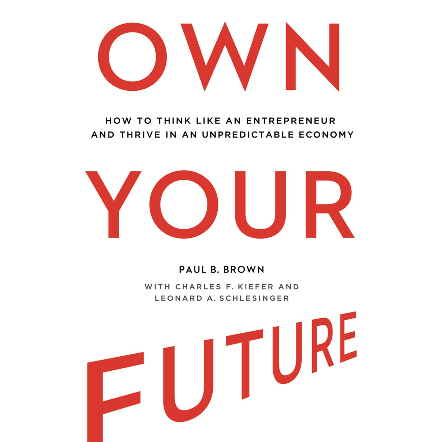Own Your Future: How to Think Like an Entrepreneur and Thrive in an Unpredictable Economy Audiobook, by Paul B. Brown