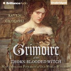 Grimoire of the Thorn-Blooded Witch: Mastering the Five Arts of Old World Witchery Audiobook, by Raven Grimassi