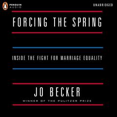 Forcing the Spring: Inside the Fight for Marriage Equality Audiobook, by Jo Becker
