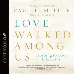 Love Walked Among Us: Learning to Love Like Jesus Audiobook, by Paul Miller