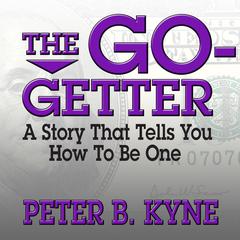 The Go-Getter: A Story That Tells You How to Be One Audiobook, by Peter B. Kyne