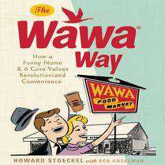 The Wawa Way: How a Funny Name and Six Core Values Revolutionized Convenience Audiobook, by Howard Stoeckel