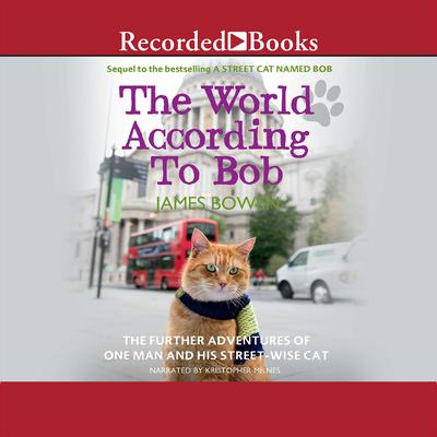 The World According to Bob: The Further Adventures of One Man and His Street-wise Cat Audiobook, by James Bowen