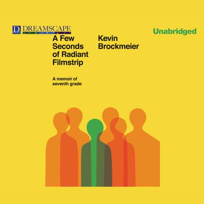 A Few Seconds of Radiant Filmstrip: A Memoir of Seventh Grade Audiobook, by Kevin Brockmeier