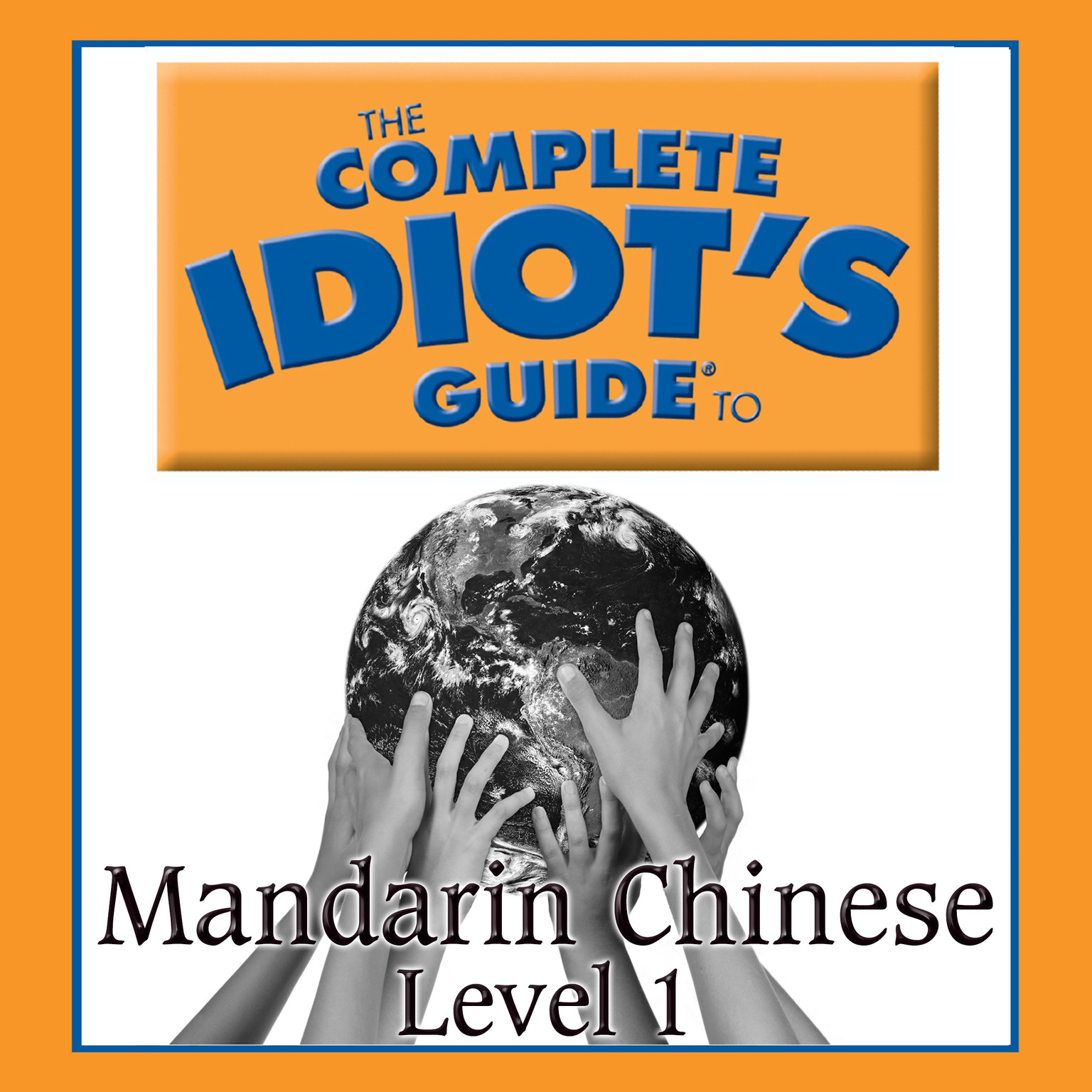The Complete Idiot’s Guide to Mandarin Chinese: Level 1 Audiobook, by Linguistics Team