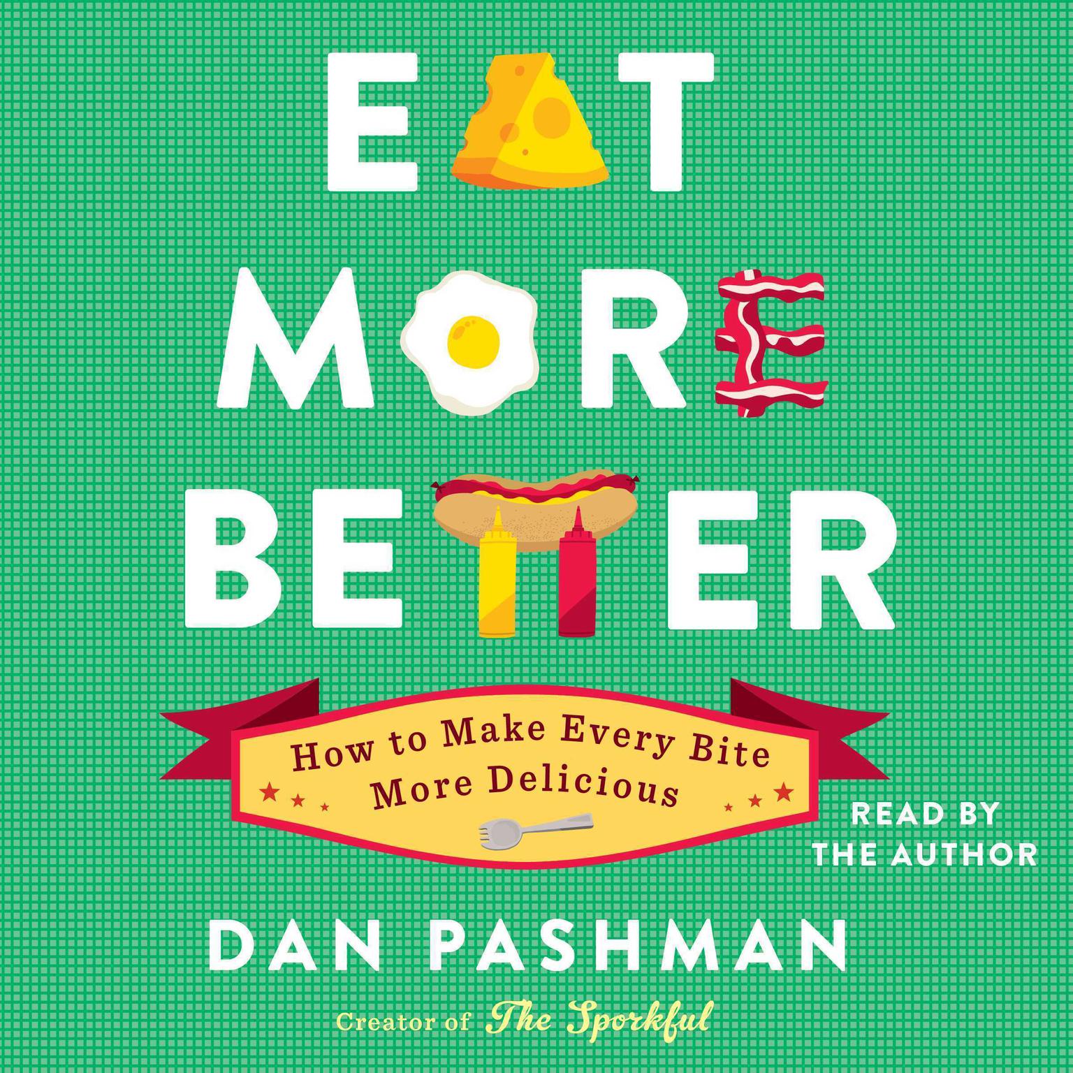 Eat More Better: How to Make Every Bite More Delicious Audiobook, by Dan Pashman