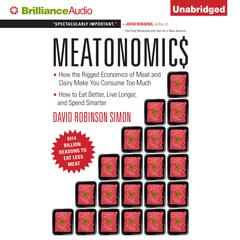 Meatonomics: How the Rigged Economics of Meat and Dairy Make You Consume Too Much—and How to Eat Better, Live Longer, and Spend Smarter Audiobook, by David Robinson Simon